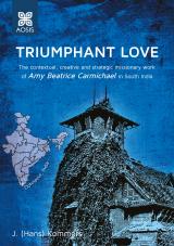 Cover for Triumphant Love: The contextual, creative and strategic missionary work of Amy Beatrice Carmichael in South India