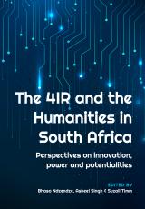Cover for The 4IR and the Humanities in South Africa: Perspectives on innovation, power and potentialities