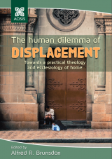 Cover for The human dilemma of displacement: Towards a practical theology and ecclesiology of home