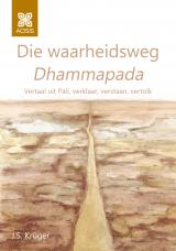 Cover for Die waarheidsweg Dhammapada: Vertaal uit Pāli, verklaar, verstaan, vertolk
