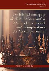 Cover for The biblical concept of the ‘Davidic Covenant’ in 2 Samuel and Ezekiel and its implications for African leadership